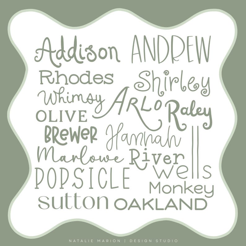 May include: A square graphic with a wavy white border on a sage green background, featuring various names and words in different fonts: Addison, ANDREW, Rhodes, Shirley, Whimsy, ARLO, Raley, OLIVE, BREWER, Hannah, Marlowe, River, POPSICLE, wells, Monkey, sutton, OAKLAND.