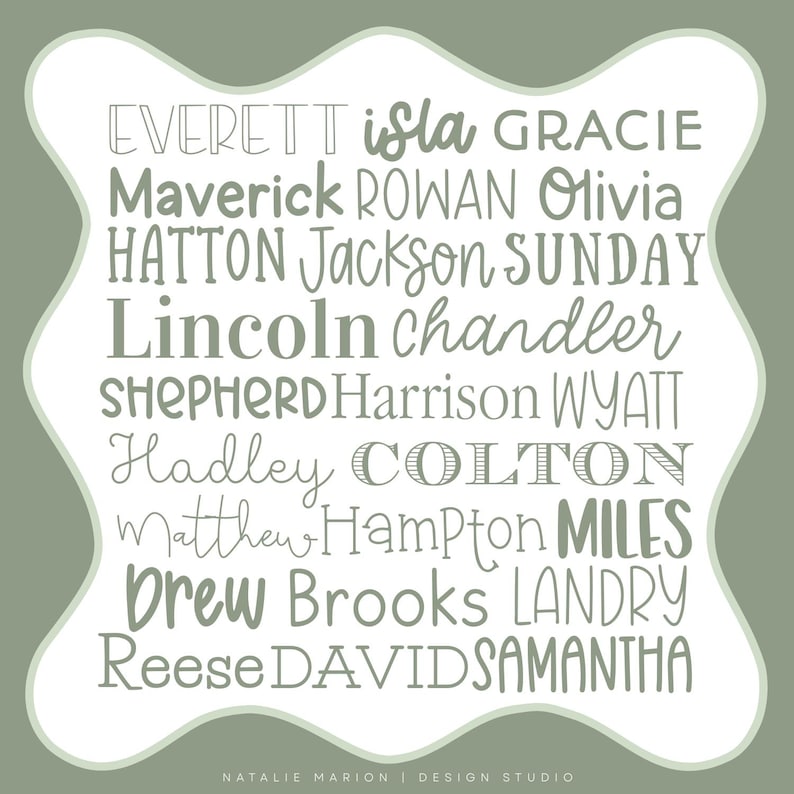 May include: A sage green square graphic with rounded, wavy edges featuring a collection of names in various white fonts. The names include Everett, Isla, Gracie, Maverick, Rowan, Olivia, Hatton, Jackson, Sunday, Lincoln, Chandler, Shepherd, Harrison, Wyatt, Hadley, Colton, Matthew, Hampton, Miles, Drew, Brooks, Landry, Reese, David, and Samantha. The text Natalie Marion | Design Studio appears at the bottom.