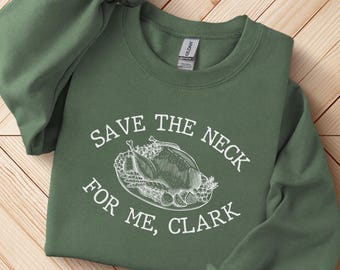 Save The Neck For Me Clark Sweatshirt - Funny Thanksgiving Crewneck - Holiday Movie Quote Sweater