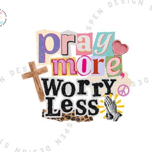 May include: A collage-style design with the words "Pray More Worry Less" in various fonts and colors. Includes a wooden cross, a pink heart, praying hands, and a peace symbol. The design is set against a white background.