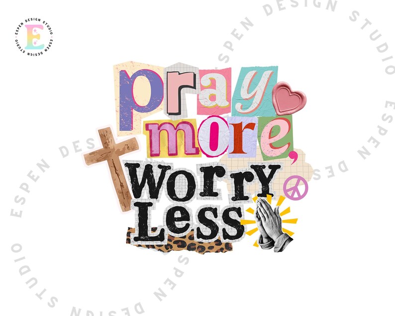 May include: A collage-style design with the words "Pray More Worry Less" in various fonts and colors. Includes a wooden cross, a pink heart, praying hands, and a peace symbol. The design is set against a white background.
