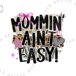 May include: A graphic design with the text "MOMMIN' AIN'T EASY!" in black, with a pink bow, stars, and a checkered heart. The design incorporates animal print patterns and a collage aesthetic, perfect for a mom-themed product.