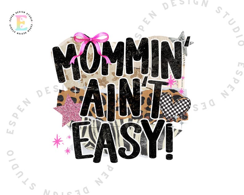 May include: A graphic design with the text "MOMMIN' AIN'T EASY!" in black, with a pink bow, stars, and a checkered heart. The design incorporates animal print patterns and a collage aesthetic, perfect for a mom-themed product.