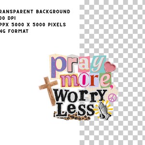 May include: A colorful collage with the words "Pray More Worry Less" in various fonts and colors. Includes a wooden cross, a pink heart, praying hands, and a peace symbol. The background is transparent.