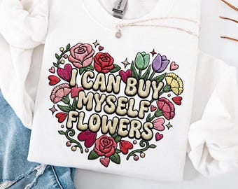 I Can Buy Myself Flowers PNG – Faux Embroidery Design | Feminist  | Valentine's Digital Download | Shirt Design | Sublimation Printable Art