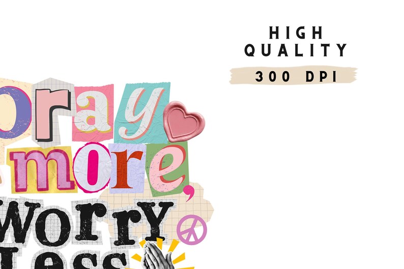 May include: A collage-style design with the words "Pray more, Worry less" in various colorful fonts. A pink heart-shaped wax seal and a peace symbol are also included. The words "High Quality" and "300 DPI" are in the upper right corner.