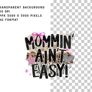 May include: A digital design with the text "MOMMIN' AIN'T EASY!" in black, with a pink bow, star, and heart accents. The background features animal print patterns and a transparent background.
