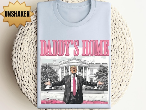 Daddy's Home Trump 2026 Shirt: Unshaken MAGA Political T-Shirt