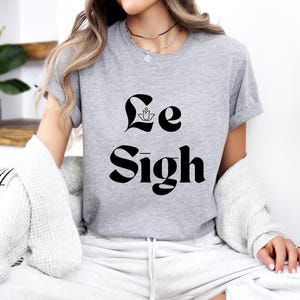 Le Sigh Tee - French Quote Trendy Unisex Shirt