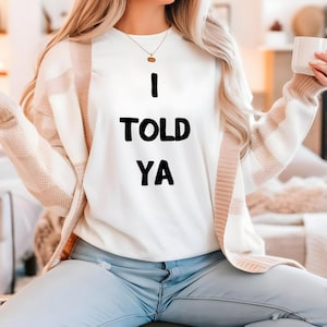 I told ya t-shirt, I told ya tank top, I told ya sweatshirt, I told ya hoodie, I told ya shirt, I told ya unisex shirt