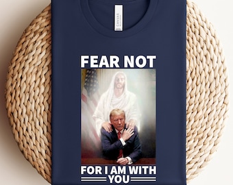 Fear Not Trump Tee: Jesus Is The Savior, Veteran Support Shirt