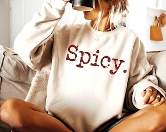 Spicy Sweatshirt, Funny Sweatshirt, Spicy Crewneck, Sarcastic Sassy Shirt, Cute Sweatshirts for Women, Cozy Sweatshirt, Gift for Her