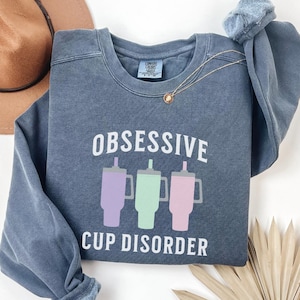 Obsessive Cup Disorder Comfort Colors Sweatshirt OCD Tee Tumbler Shirt 40oz Tumbler Obsessive Disorder Shirt Trendy Sweater Funny Gift Shirt