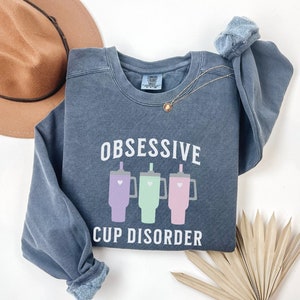 Obsessive Cup Disorder Comfort Colors Sweatshirt OCD Tee Tumbler Shirt 40oz Tumbler Obsessive Disorder Shirt Trendy Sweater Funny Gift Shirt