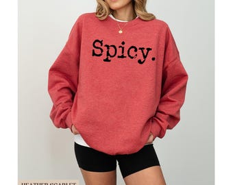 Spicy Sweatshirt, Funny Sweatshirt, Spicy Crewneck, Sarcastic Sassy Shirt, Cute Sweatshirts for Women, Cozy Sweatshirt, Gift for Her