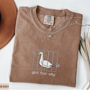 Comfort Colors Embroidered Shirt Silly Goose Shirt Got too silly T-Shirt Embroidered Goose Crewneck Shirt Silly Goose Shirt Funny Shirt Gift