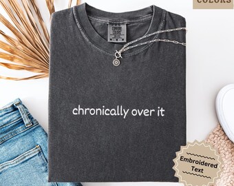Embroidered Comfort Colors Shirt, Funny Gift for Her, Chronically Over It Tee Burnout Graphic Shirt Mental Health Humor Tee Sarcastic Tshirt