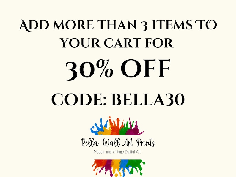 Puede incluir: Un gr&aacute;fico colorido con el texto "ADD MORE THAN 3 ITEMS TO YOUR CART FOR 30% OFF CODE: BELLA30" y el texto "Bella Wall Art Prints Modern and Vintage Digital Art".