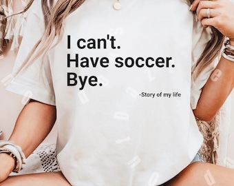 Soccer Mom/Dad Tee, I Can't Have Soccer Bye Shirt, Sports Parent Gift, Soccer Player Tee, Funny Quote Tee, Story of My Life Chauffeuring Kid