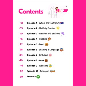 May include: A pink and white table of contents for an English language learning book. The table of contents lists ten episodes, each with a title and an emoji. The episodes cover topics such as where you are from, daily routine, weather, hobbies, food, learning a language, birthdays, work, weekend, and transport. The table of contents also includes a section for answers.