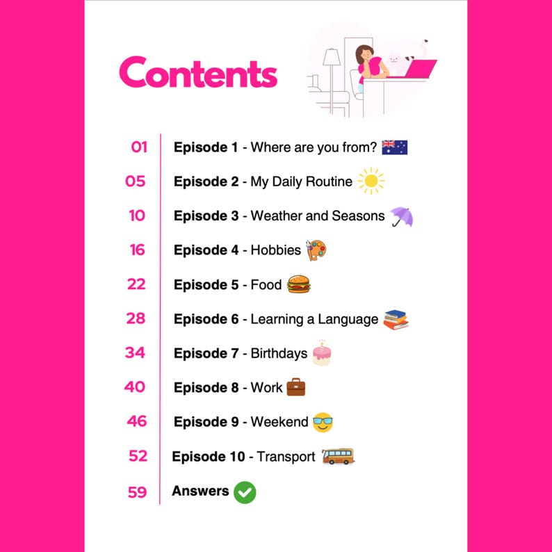 May include: A pink and white table of contents for an English language learning book. The table of contents lists ten episodes, each with a title and an emoji. The episodes cover topics such as where you are from, daily routine, weather, hobbies, food, learning a language, birthdays, work, weekend, and transport. The table of contents also includes a section for answers.