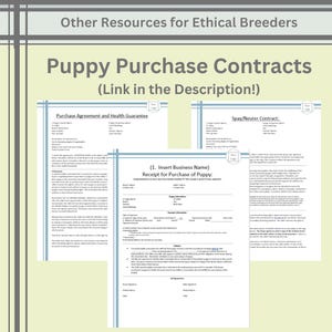 May include: A set of three white puppy purchase contract documents with black text, including a Purchase Agreement and Health Guarantee, a Spay/Neuter Contract, and a Receipt for Purchase of Puppy, all featuring a placeholder for a business logo.