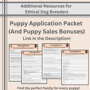 May include: A digital document set titled Additional Resources for Ethical Dog Breeders and Puppy Application Packet (And Puppy Sales Bonuses) featuring multiple pages of printed forms with lines for information and paw print icons.