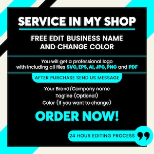 May include: Black and cyan graphic with the text "SERVICE IN MY SHOP", "FREE EDIT BUSINESS NAME AND CHANGE COLOR", "You will get a professional logo with including all files SVG, EPS, AI, JPG, PNG and PDF", "AFTER PURCHASE SEND US MESSAGE", "Your Brand/Company name", "Tagline (Optional)", "Color (If you want to change)", "ORDER NOW!" and "24 HOUR EDITING PROCESS".