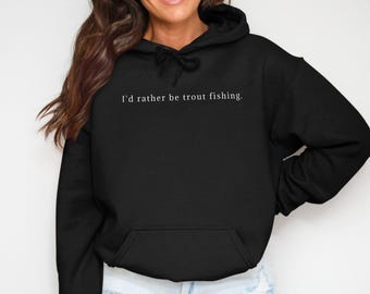 I'd Rather Be Trout Fishing Hoodie, Fun Fishing Hoodie, Unisex Fishing Gift Hoodie, Angler Hoodie, Fisherman Hoodie, Outdoor Lover Hoodie