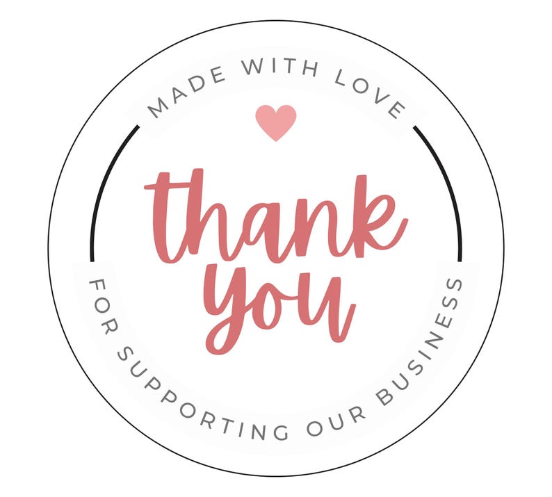 May include: White circle sticker with black text that reads "Made with love" and "For supporting our business".  The text "thank you" is in pink and is surrounded by a black circle.