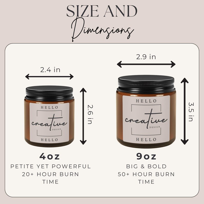 May include: Two brown glass jar candles with black lids. The smaller candle is 2.4 inches wide and 2.6 inches tall, while the larger is 2.9 inches wide and 3.5 inches tall. Each candle has a label that reads "HELLO creative DESIGN HELLO". The smaller candle is 4oz and the larger is 9oz.