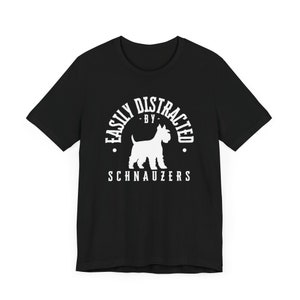Schnauzer Tee - Easily Distracted By Schnauzers Unisex Dog T-Shirt - Funny Animal Lover Gift, Pet Parent Fashion