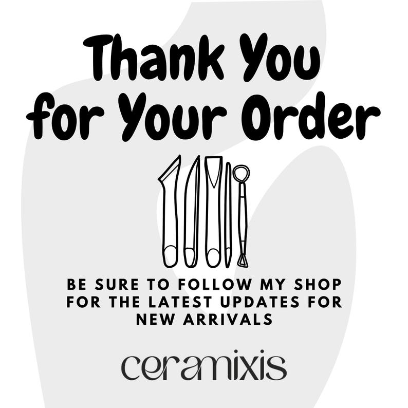 May include: A white graphic with the text "Thank You for Your Order" in bold black letters. Below, it shows a line drawing of pottery tools. The text "BE SURE TO FOLLOW MY SHOP FOR THE LATEST UPDATES FOR NEW ARRIVALS" is also included, along with the shop name "ceramixis".