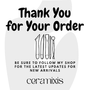 May include: A white graphic with the text "Thank You for Your Order" in bold black letters. Below the text are line drawings of pottery tools. The graphic also includes the text "BE SURE TO FOLLOW MY SHOP FOR THE LATEST UPDATES FOR NEW ARRIVALS" and the shop name "ceramixis."
