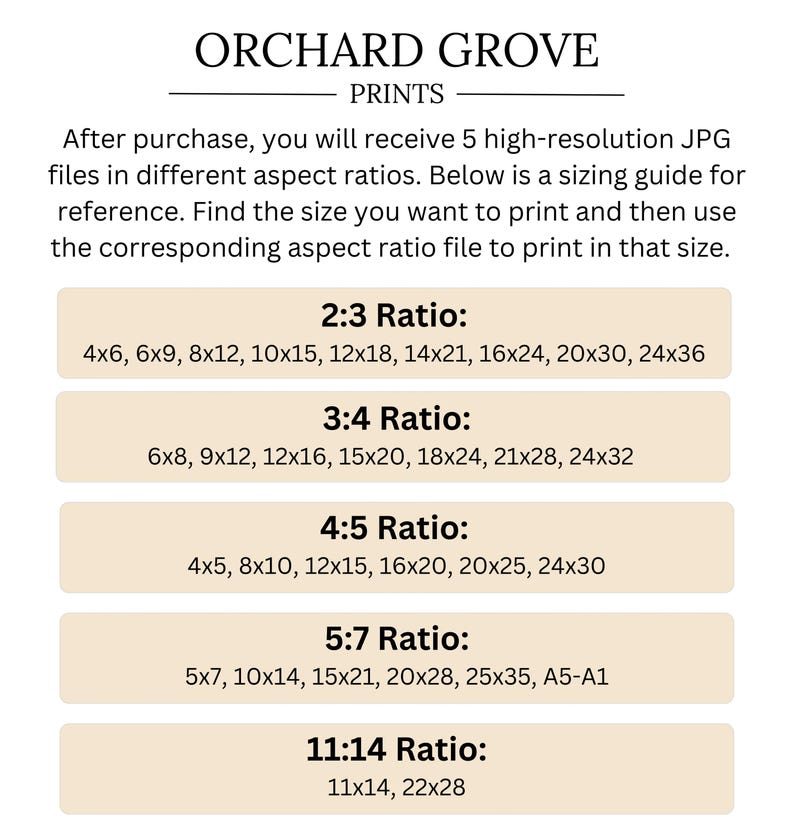 May include: A sizing guide for prints from "ORCHARD GROVE PRINTS" with aspect ratios and sizes, including 4x6, 6x9, 8x12, 10x15, 12x18, 14x21, 16x24, 20x30, 24x36, and more. The guide provides file sizes for printing.