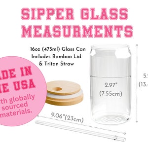 May include: A 16-ounce glass can with a bamboo lid and a clear Tritan straw. The can is 5.28 inches tall and 2.97 inches in diameter. The text "MADE IN THE USA" is on a pink circle. The text "With globally sourced materials." is below the circle. The text "SIPPER GLASS MEASUREMENTS" is at the top of the image.