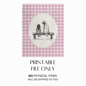 May include: A black and white illustration of a girl and a dog sitting on a bench, set against a pink and white gingham background. The text "PRINTABLE FILE ONLY" and "NO PHYSICAL ITEMS WILL BE SHIPPED TO YOU" are below the illustration.