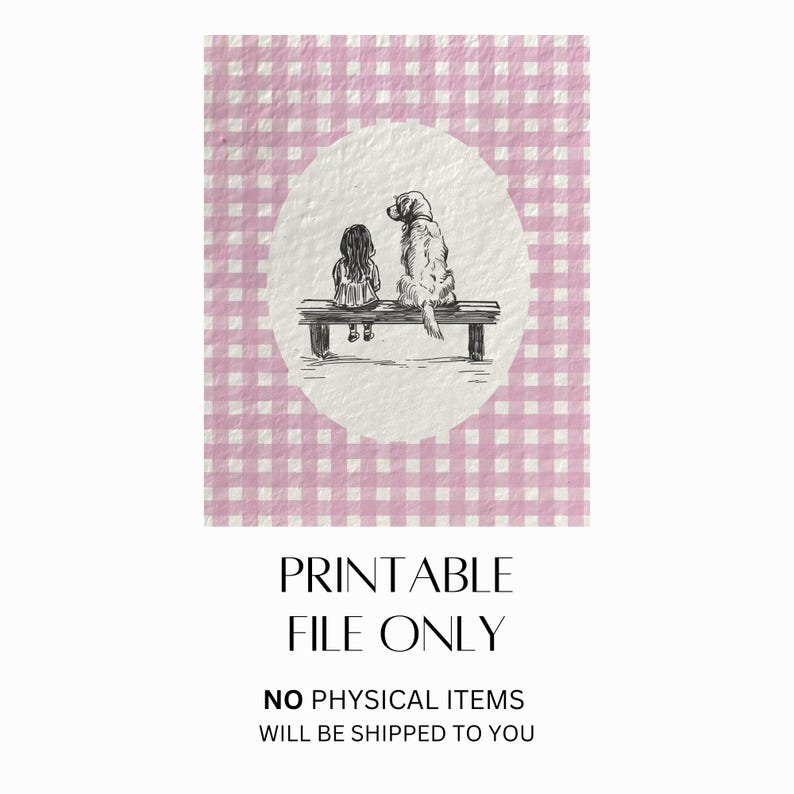 May include: A black and white illustration of a girl and a dog sitting on a bench, set against a pink and white gingham background. The text "PRINTABLE FILE ONLY" and "NO PHYSICAL ITEMS WILL BE SHIPPED TO YOU" are below the illustration.