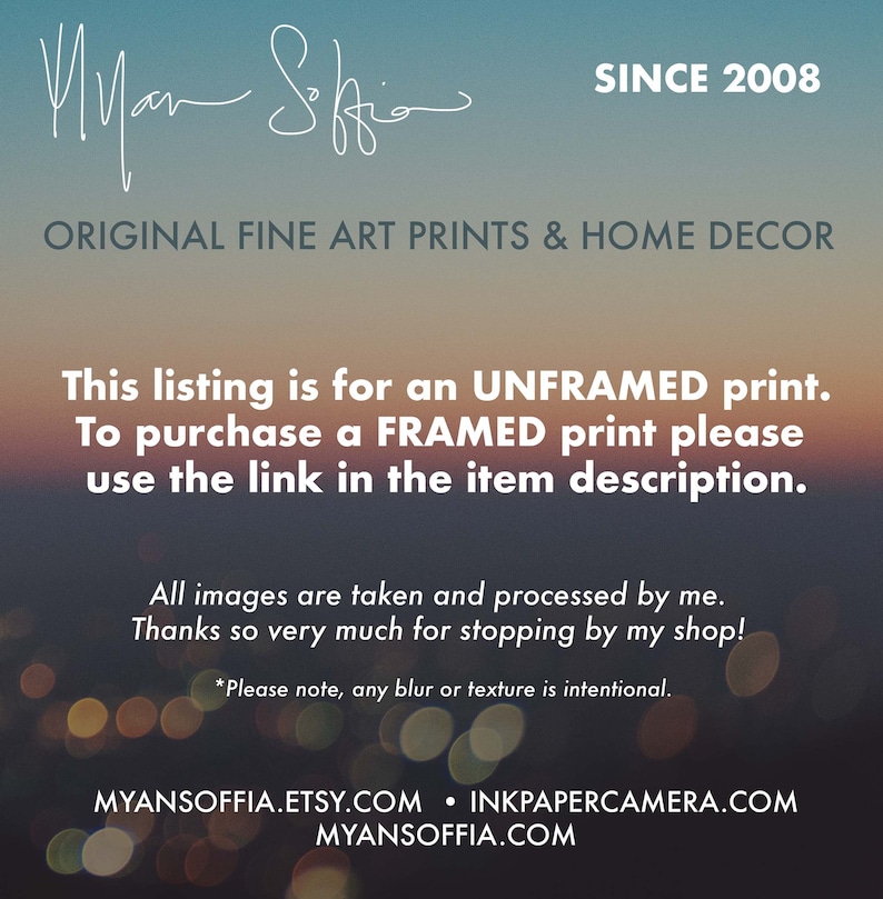 K&ouml;nnte beinhalten: Text&uuml;berlagerung auf einem verschwommenen Hintergrund aus Lichtern. Der Text lautet "SINCE 2008", "ORIGINAL FINE ART PRINTS & HOME DECOR", "This listing is for an UNFRAMED print. To purchase a FRAMED print please use the link in the item description.", "All images are taken and processed by me. Thanks so very much for stopping by my shop! *Please note, any blur or texture is intentional.", "MYANSOFFIA.ETSY.COM &bull; INKPAPERCAMERA.COM MYANSOFFIA.COM"
