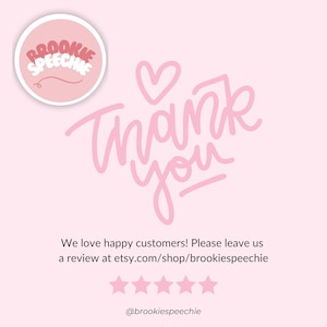 Puede incluir: Un fondo rosa claro con las palabras "Thank You" en un estilo manuscrito. Una pegatina circular con el texto "brookie speechie" est&aacute; en la esquina superior izquierda. El texto "We love happy customers! Please leave us a review at etsy.com/shop/brookiespeechie" est&aacute; en la parte inferior.