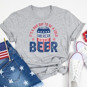 It&#39;s A Bad Day To Be A Cold Beer T-shirt, Funny 4th of July Shirt,Beer Party Matching, Drinking Dad Tee, Beer Love, Patriotic Drinking shirt