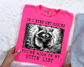 Comfort Colors® If I Ever Get Rabies You're High On My Bitin' List T Shirt, Funny Raccoon Shirt,Sassy Raccoon Shirt, Raccoon Meme Shirt gift