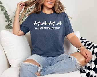 Maglietta "Mamma, ci sarò per te", maglietta "Amici", maglietta per la festa della mamma, maglietta "Regalo per la mamma", "Ci sarò per te", maglietta da donna