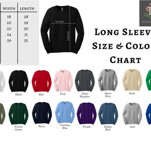 May include: Long sleeve t-shirt size and color chart with a variety of colors including white, black, red, pink, dark heather, sport grey, sand, Irish green, military green, forest green, navy, Carolina blue, purple, indigo blue, ash, and royal. The chart shows the width and length of each size from small to 2XL.