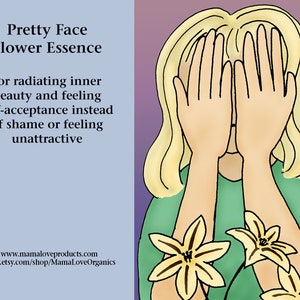 May include: A digital illustration of a person with blonde hair covering their face with their hands. The person is wearing a green shirt and is surrounded by yellow flowers. The text "Pretty Face Flower Essence" is at the top of the image. The text "for radiating inner beauty and feeling self-acceptance instead of shame or feeling unattractive" is below the image. The text "www.mamaloveproducts.com" and "www.etsy.com/shop/MamaLoveOrganics" is at the bottom of the image.