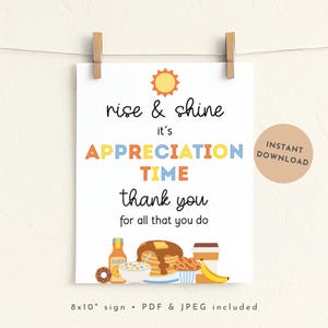 May include: A white sign with the words "rise & shine it's APPRECIATION TIME thank you for all that you do." The sign includes illustrations of breakfast items and a sun. The sign is 8x10 inches and includes PDF & JPEG files.