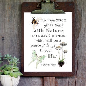 May include: A printable quote about the benefits of spending time in nature. The quote reads "Let them once get in touch with Nature, and a habit is formed which will be a source of delight through life." - Charlotte Mason. The quote is surrounded by illustrations of a bumblebee, a moth, and mushrooms.
