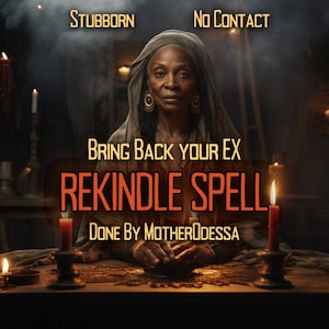 REKINDLE EX SPELL -  Bring Back Ex Spell Make Stubborn Ex Come Back Done by MotherOdessa Attract Your Ex Lover Fast Results SameDay Casting