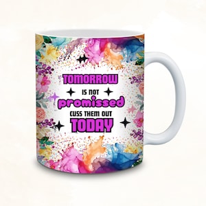 Sarcastic Snarky Mug Wrap Sublimation Design Funny Mug Wrap 11oz and 15oz PNG, Tomorrow Is Not Promised Cuss Them Out Today Digital Download