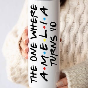Friends Birthday Tumbler 20 - 30 oz , The one where name turns any age 40 , Birthday Tumbler with name , The perfect 40th Birthday Gift